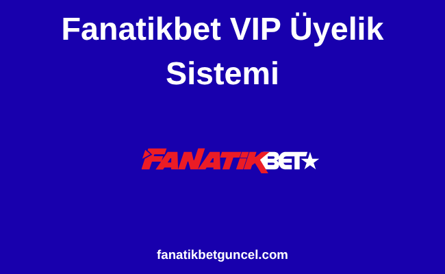 Fanatikbet VIP Üyelik Sistemi